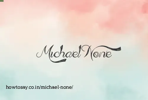 Michael None