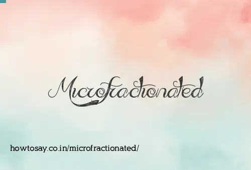 Microfractionated