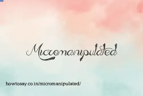 Micromanipulated