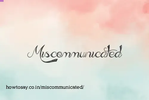 Miscommunicated