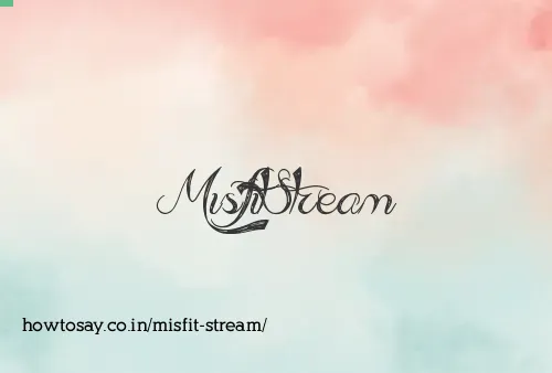 Misfit Stream