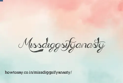 Missdiggsifyanasty