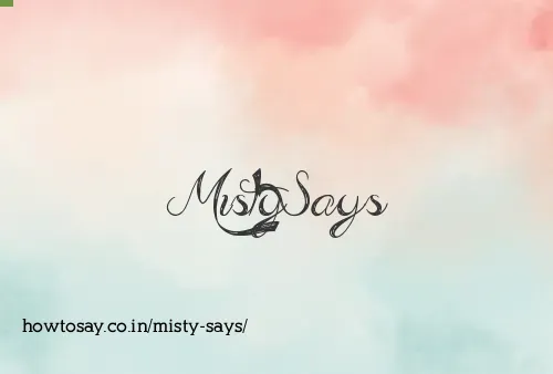 Misty Says