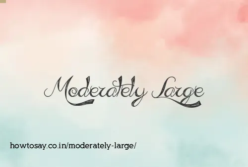Moderately Large