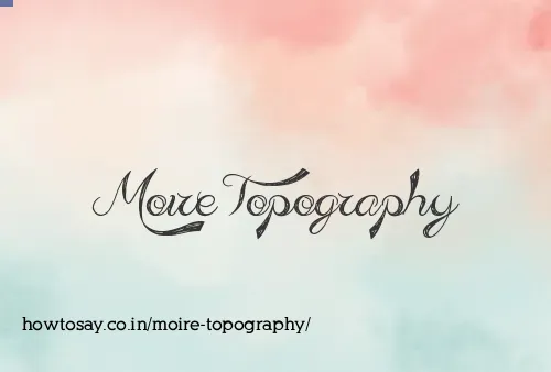 Moire Topography