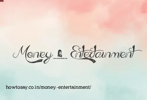 Money. Entertainment