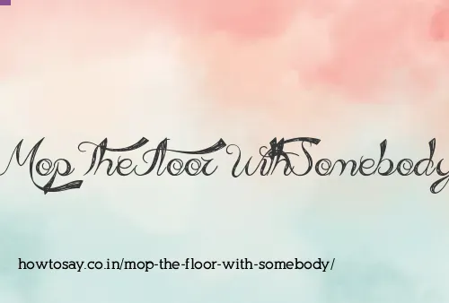 Mop The Floor With Somebody