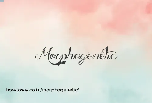 Morphogenetic