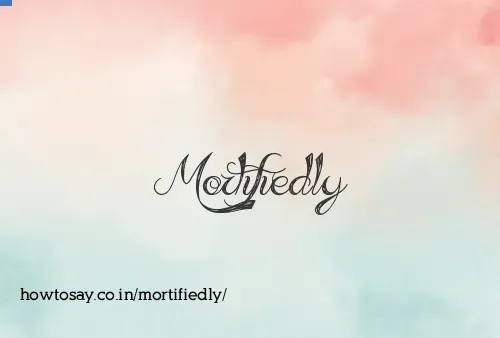 Mortifiedly