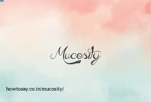 Mucosity