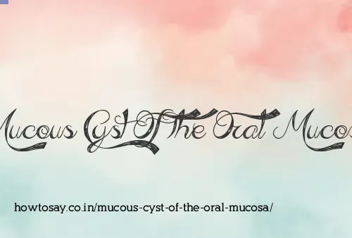 Mucous Cyst Of The Oral Mucosa