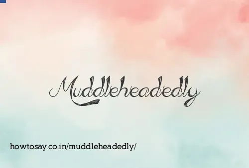 Muddleheadedly