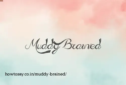 Muddy Brained