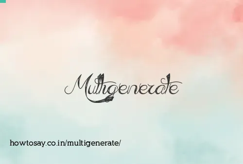 Multigenerate