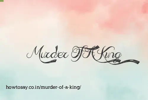 Murder Of A King