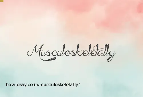 Musculoskeletally
