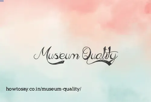 Museum Quality