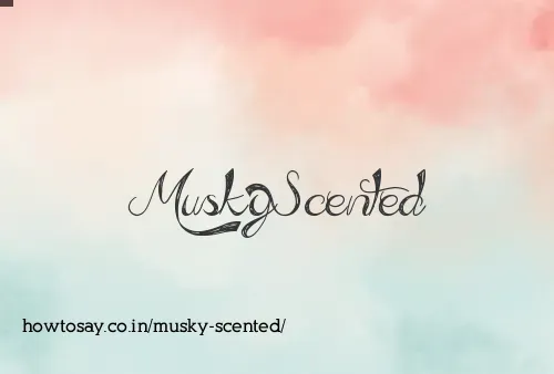 Musky Scented