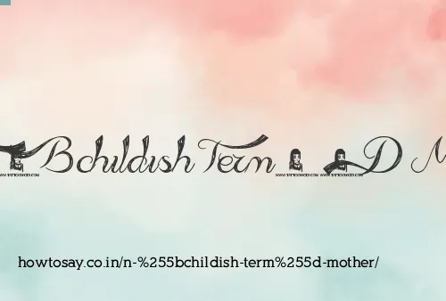 N [childish Term] Mother