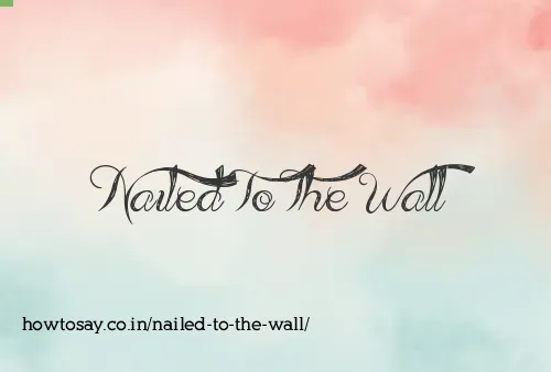 Nailed To The Wall