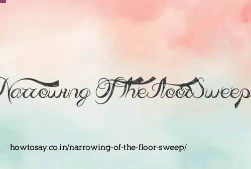 Narrowing Of The Floor Sweep