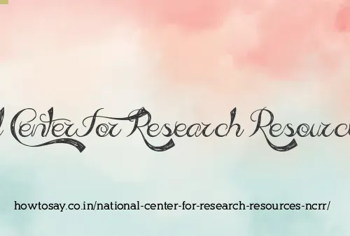 National Center For Research Resources Ncrr