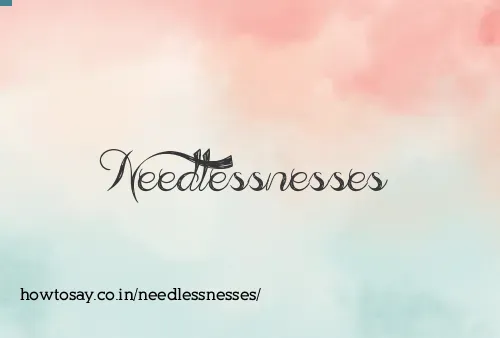 Needlessnesses