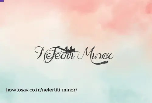 Nefertiti Minor
