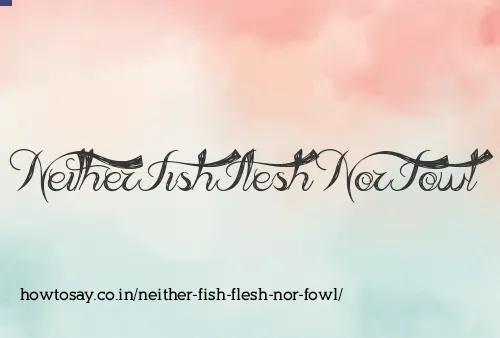 Neither Fish Flesh Nor Fowl