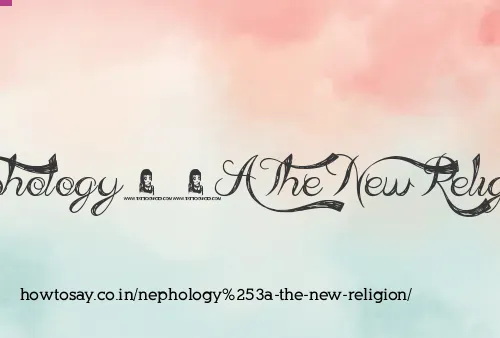 Nephology: The New Religion