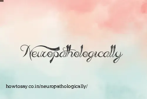 Neuropathologically
