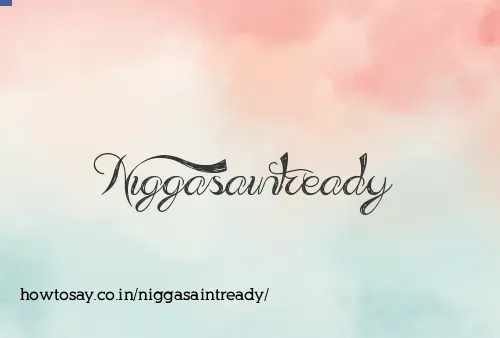 Niggasaintready