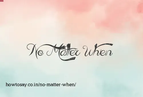 No Matter When