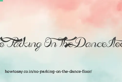 No Parking On The Dance Floor