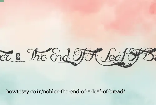 Nobler. The End Of A Loaf Of Bread