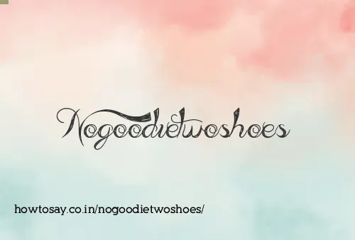 Nogoodietwoshoes