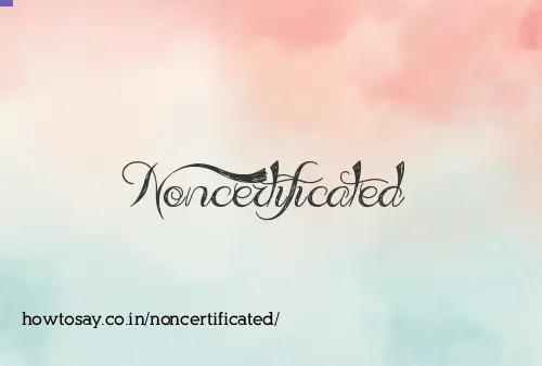 Noncertificated