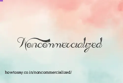 Noncommercialized