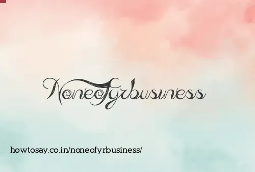 Noneofyrbusiness