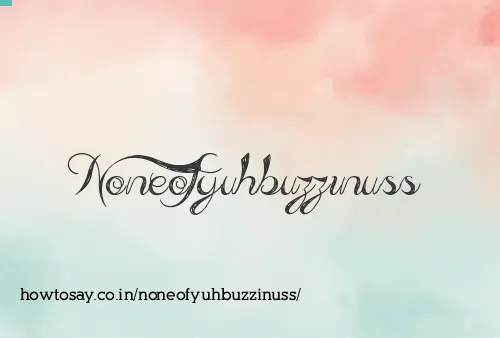 Noneofyuhbuzzinuss