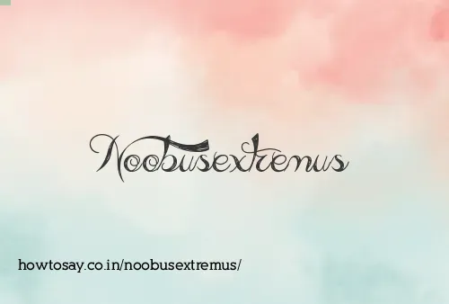 Noobusextremus