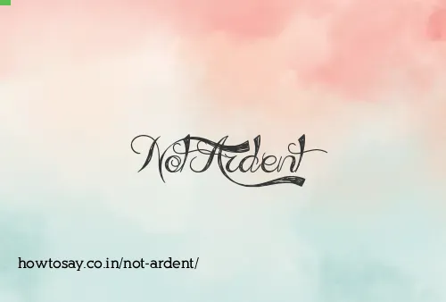 Not Ardent