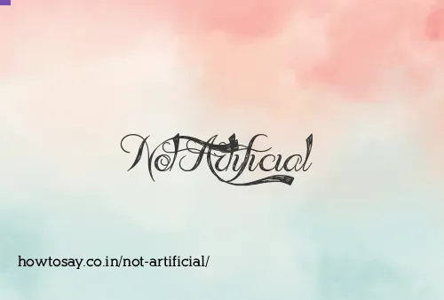Not Artificial