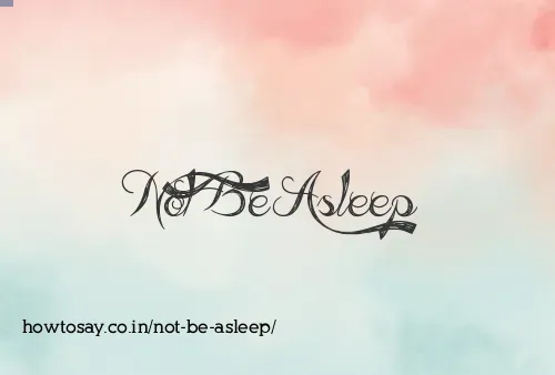 Not Be Asleep
