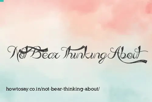 Not Bear Thinking About