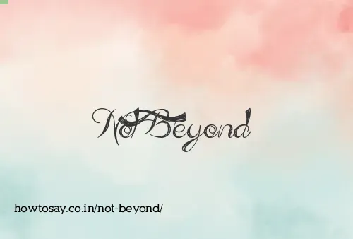 Not Beyond