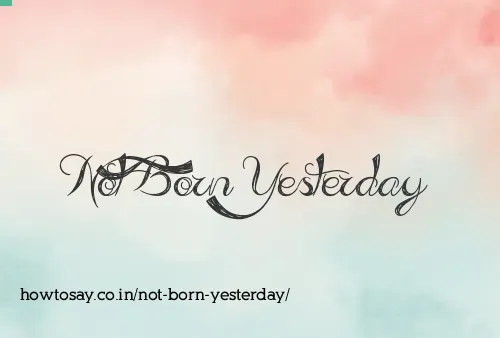 Not Born Yesterday