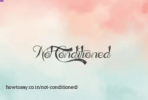 Not Conditioned