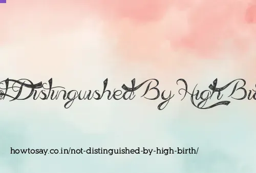 Not Distinguished By High Birth