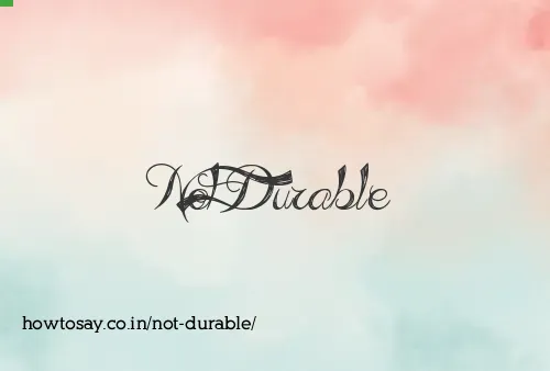 Not Durable